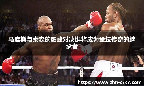 马库斯与泰森的巅峰对决谁将成为拳坛传奇的继承者